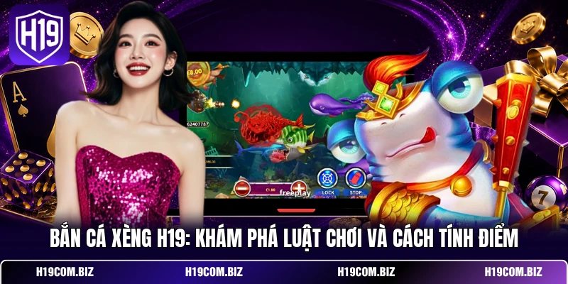Bắn Cá Xèng H19: Khám Phá Luật Chơi Và Cách Tính Điểm 1 Bắn Cá Xèng