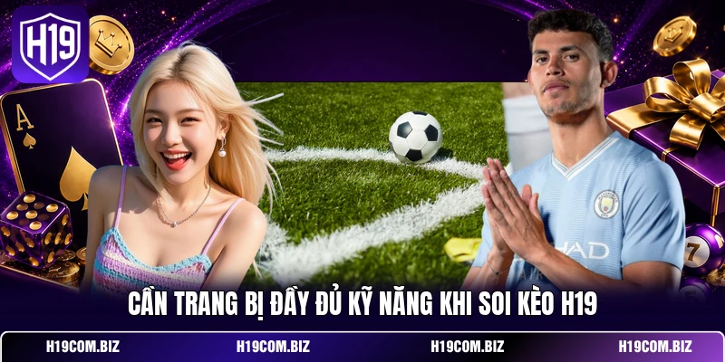 Soi Kèo H19 – Nhận Định Những Trận Cầu Tâm Điểm Hôm Nay 4 Cần trang bị đầy đủ kỹ năng khi soi kèo H19
