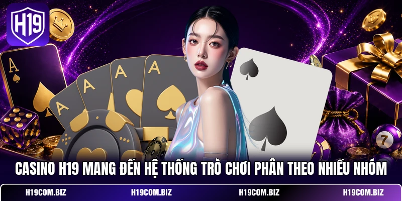 Casino H19 mang đến hệ thống trò chơi phân theo nhiều nhóm
