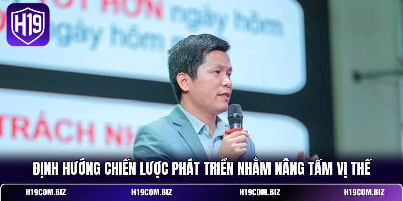 CEO H19 3 Định hướng chiến lược phát triển nhằm nâng tầm vị thế