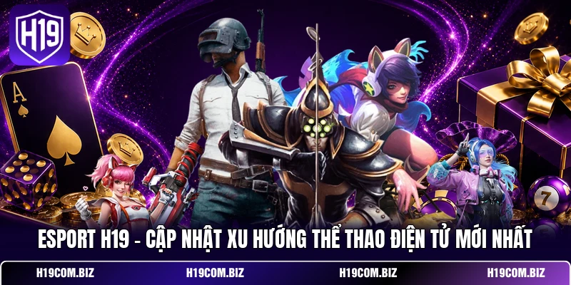 Esport H19 – Cập Nhật Xu Hướng Thể Thao Điện Tử Mới Nhất 1 Esport H19