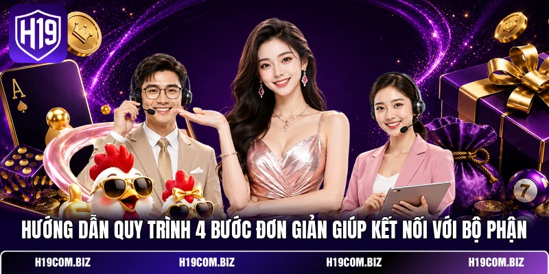 Liên Hệ H19 3 Hướng dẫn quy trình 4 bước đơn giản giúp kết nối với bộ phận