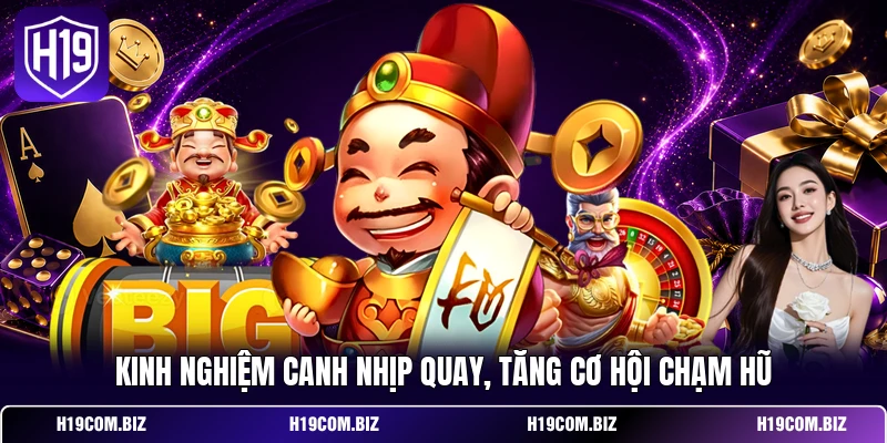 Kinh nghiệm canh nhịp quay, tăng cơ hội chạm hũ 