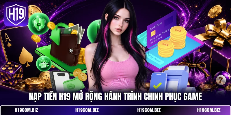 Nạp tiền H19 mở rộng hành trình chinh phục game