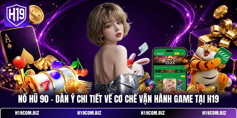 Nổ Hũ 90 - Dàn Ý Chi Tiết Về Cơ Chế Vận Hành Game Tại H19 1 Nổ Hũ 90