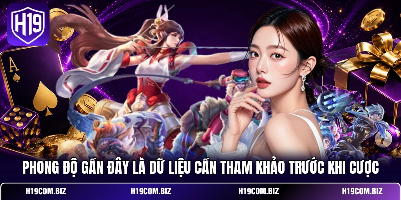 Esport H19 – Cập Nhật Xu Hướng Thể Thao Điện Tử Mới Nhất 4 Phong độ gần đây là dữ liệu cần tham khảo trước khi cược