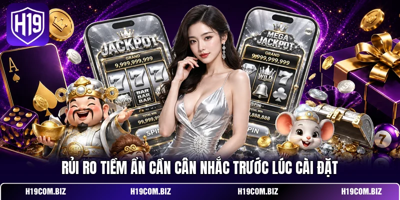 Rủi ro tiềm ẩn cần cân nhắc trước lúc cài đặt