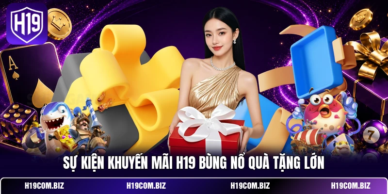 Sự kiện khuyến mãi H19 bùng nổ quà tặng lớn