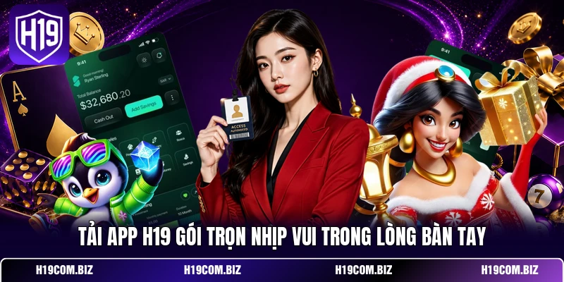 Tải App H19 - Siêu Ứng Dụng Giải Trí Bứt Phá Giới Hạn 2 Tải App H19 gói trọn nhịp vui trong lòng bàn tay