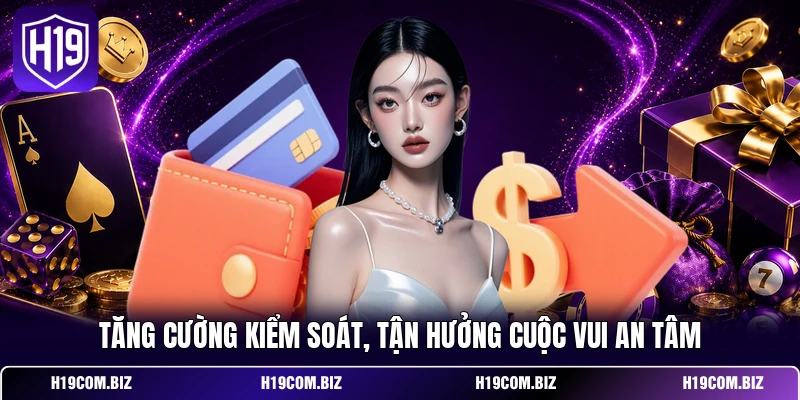 Tăng cường kiểm soát, tận hưởng cuộc vui an tâm