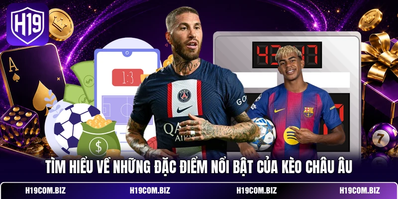 Kèo Châu Âu – Giải Thích Từ A-Z Các Thông Số Thường Gặp 2 Tìm hiểu về những đặc điểm nổi bật của kèo châu Âu